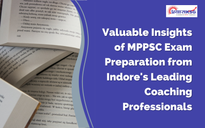 Valuable Insights of MPPSC Exam Preparation from Indore’s Leading Coaching Professionals